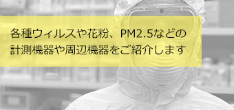 各種ウィルスや花粉、PM2.5などの計測機器